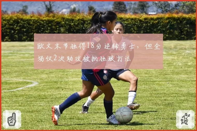 欧文末节独得18分逆转勇士，但全场仅2次助攻被批独狼打法