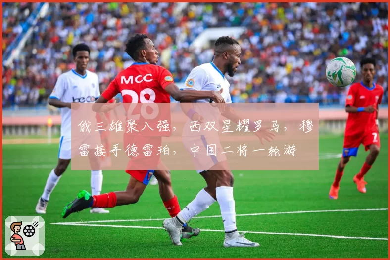 俄三雄聚八强，西双星耀罗马，穆雷接手德雷珀，中国二将一轮游